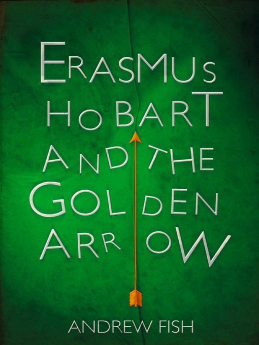 Title details for Erasmus Hobart and the Golden Arrow by Andrew Fish - Available